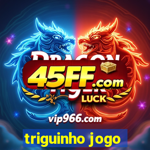 triguinho jogo